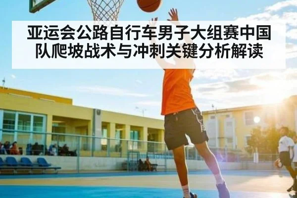 亚运会公路自行车男子大组赛中国队爬坡战术与冲刺关键分析解读 | manbetx